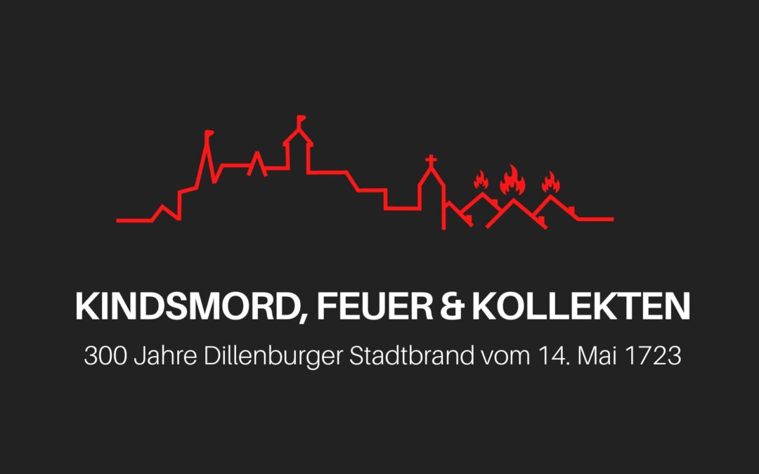 Sonderausstellung: Kindsmord, Feuer und Kollekten – 300 Jahre Dillenburger Stadtbrand